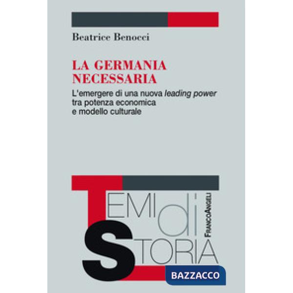 Germania necessaria. L'emergere di una nuova leading power tra potenza economica e modello culturale (La)