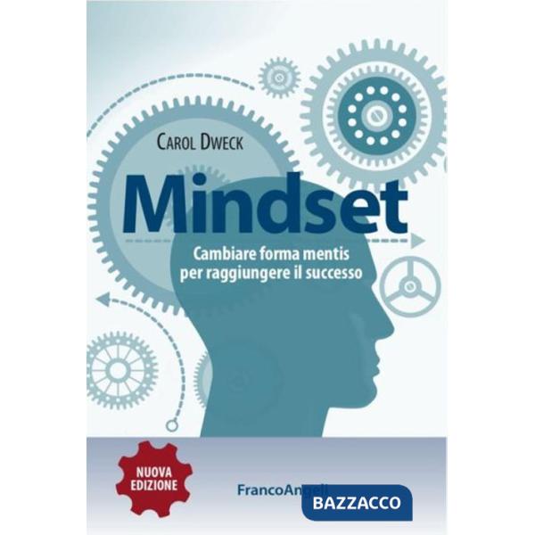 Mindset. Cambiare forma mentis per raggiungere il successo