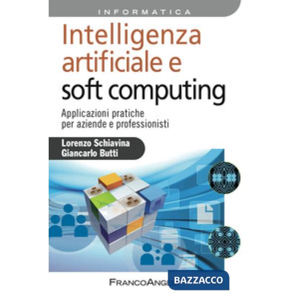 Intelligenza artificiale e soft computing. Applicazioni pratiche per aziende e professionisti