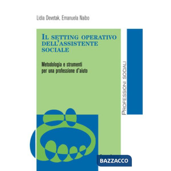 Setting operativo dell'assistente sociale. Metodologia e strumenti per una professione d'aiuto (Il)