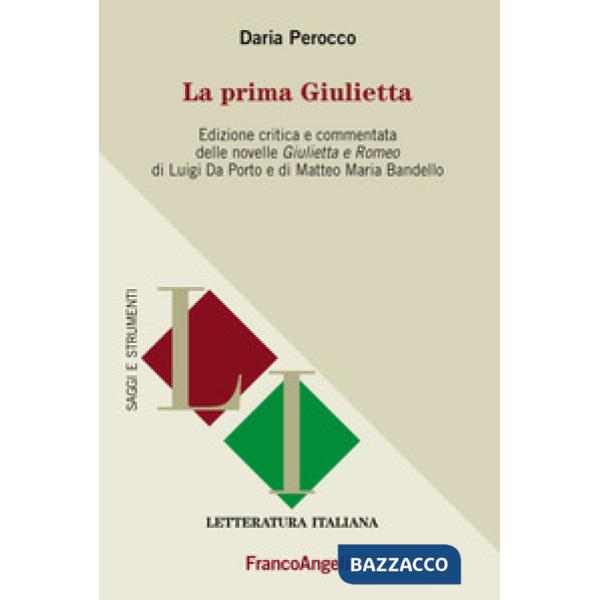 Prima Giulietta. Edizione critica e commentata della novelle Giulietta e Romeo di Luigi Da Porto e di Matteo Maria Bandello (La)