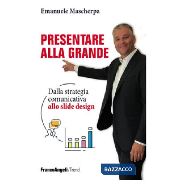 Presentare alla grande. Dalla strategia comunicativa allo slide design