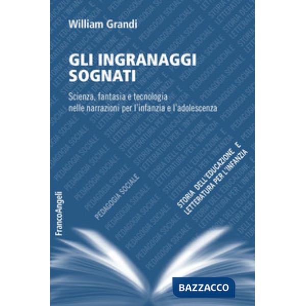 Ingranaggi sognati. Scienza, fantasia e tecnologia nelle narrazioni per l'infanzia e l'adolescenza (Gli)
