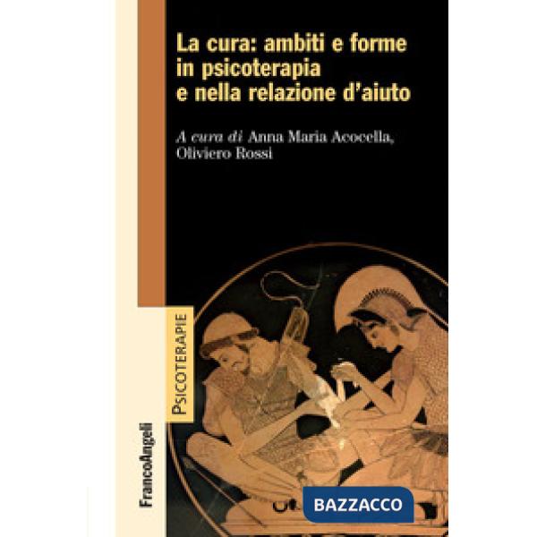 La cura: ambiti e forme in psicoterapia e nella relazione d'aiuto