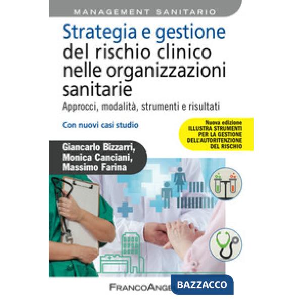 Strategia e gestione del rischio clinico nelle organizzazioni sanitarie. Approcci, modalità, strumenti e risultati. Con nuovi ca