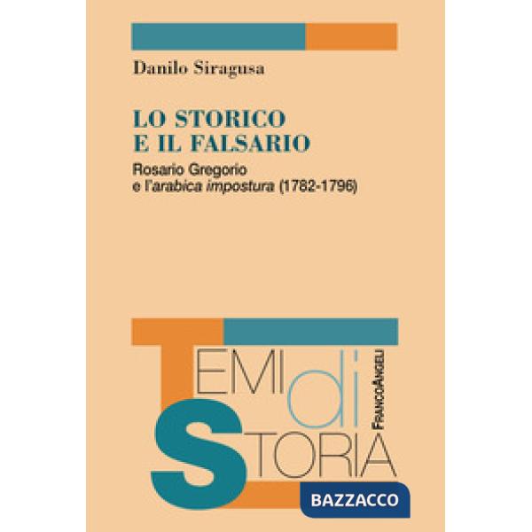 Storico e il falsario. Rosario Gregorio e l'arabica impostura (1782-1796) (Lo)