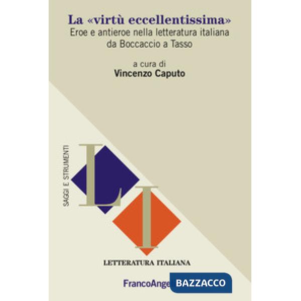«virtù eccellentissima». Eroe e antieroe nella letteratura italiana da Boccaccio a Tasso (La)