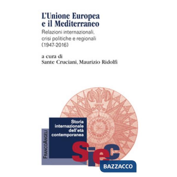 Unione Europea e il Mediterraneo. Relazioni internazionali, crisi politiche e regionali (1947-2016) (L')