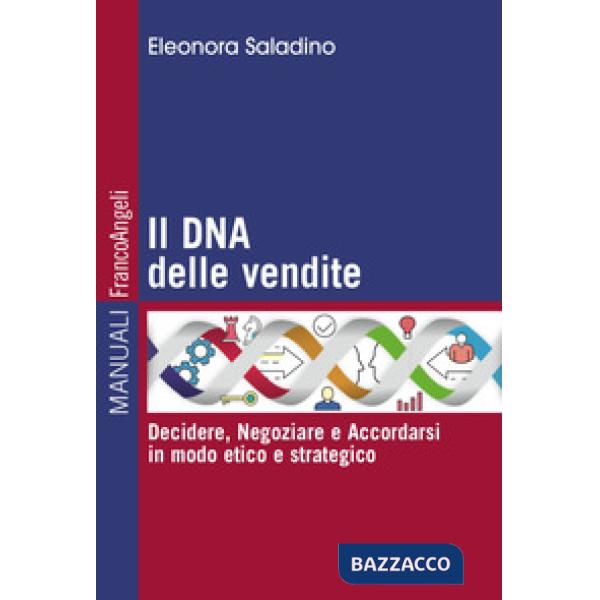 DNA delle vendite. Decidere, negoziare e accordarsi in modo etico e strategico (Il)
