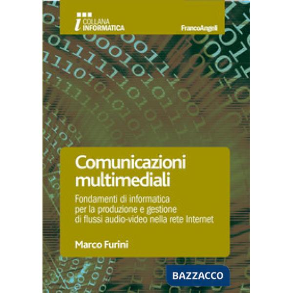 Comunicazioni multimediali. Fondamenti di informatica per la produzione e gestione di flussi audio-video nella rete Internet
