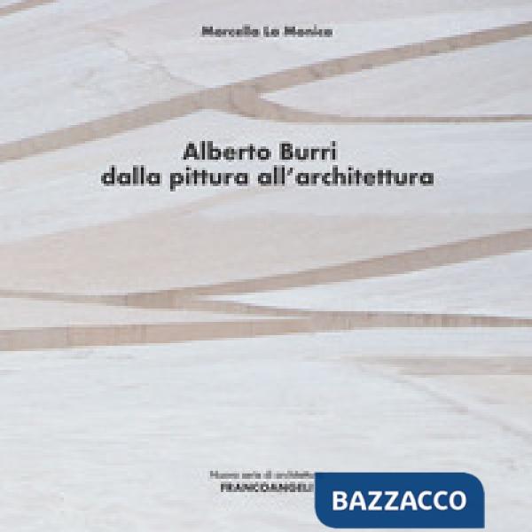 Alberto Burri. Dalla pittura all'architettura