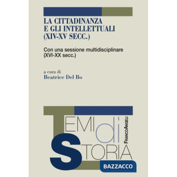 Cittadinanza e gli intellettuali (XIV-XV sec.). Con una sessione multidisciplinare (XVI-XX sec.) (La)