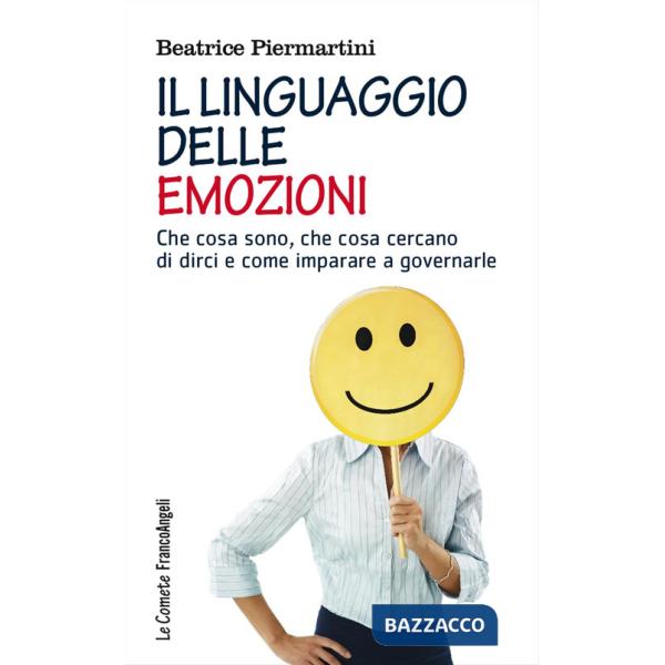 Linguaggio delle emozioni. Che cosa sono, che cosa cercano di dirci e come imparare a governarle (Il)