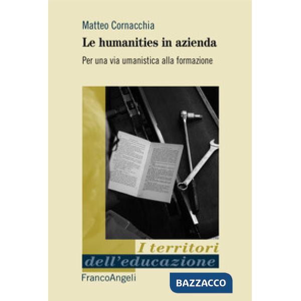 Humanities in azienda. Per una via umanistica alla formazione (Le)