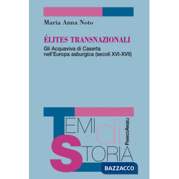 Élites transnazionali. Gli Acquaviva di Caserta nell'Europa asburgica (secoli XVI-XVII)