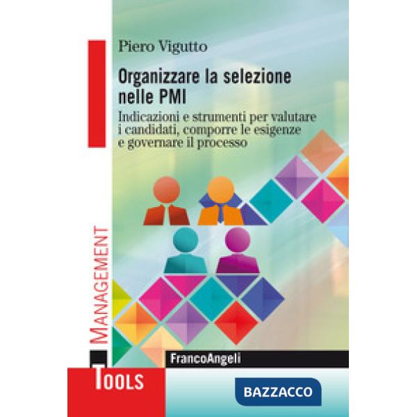 Organizzare la selezione nelle PMI. Indicazioni e strumenti per valutare i candidati, comporre le esigenze e governare il proces
