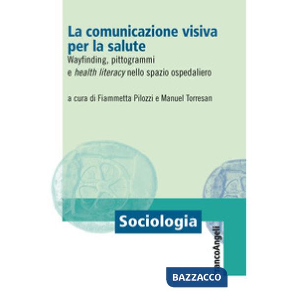 Comunicazione visiva per la salute. Wayfinding, pittogrammi e health literacy nello spazio ospedaliero (La)