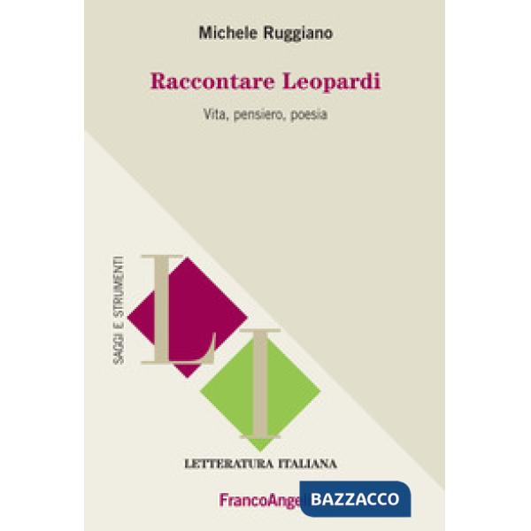 Raccontare Leopardi. Vita, pensiero, poesia
