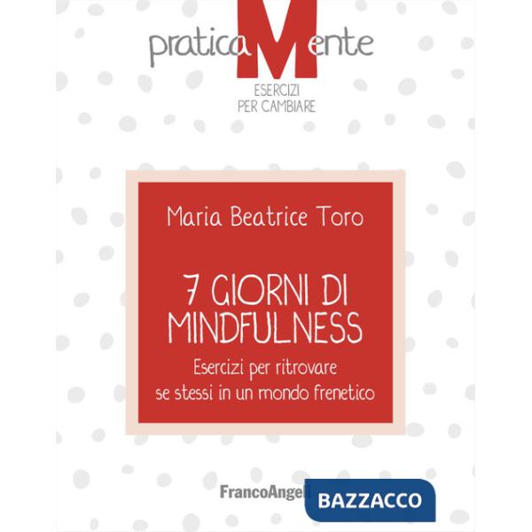 7 giorni di mindfulness. Esercizi per ritrovare se stessi in un mondo frenetico