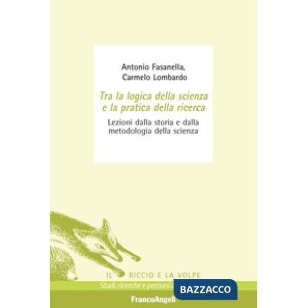 Tra la logica della scienza e la pratica della ricerca. Lezioni dalla storia e dalla metodologia della scienza