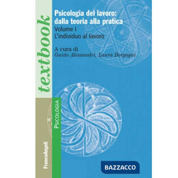Psicologia del lavoro: dalla teoria alla pratica. Vol. 1: L' individuo al lavoro