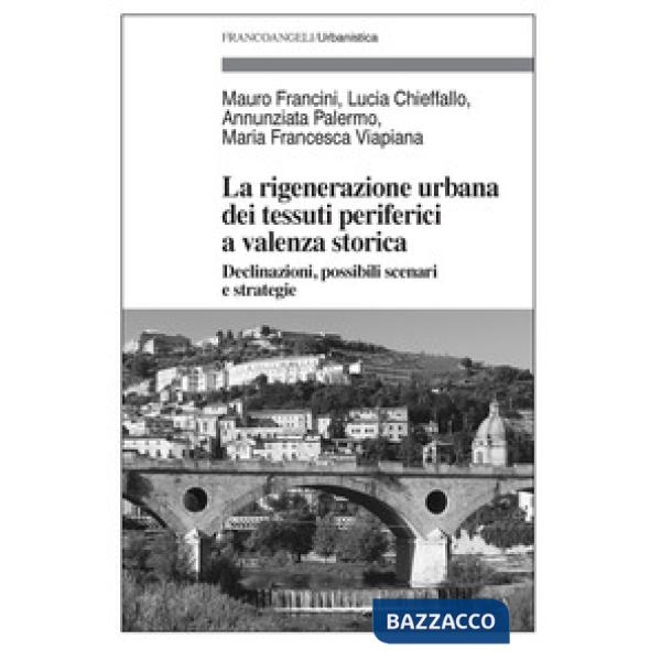 Rigenerazione urbana dei tessuti periferici a valenza storica. Declinazioni, possibili scenari e strategie (La)