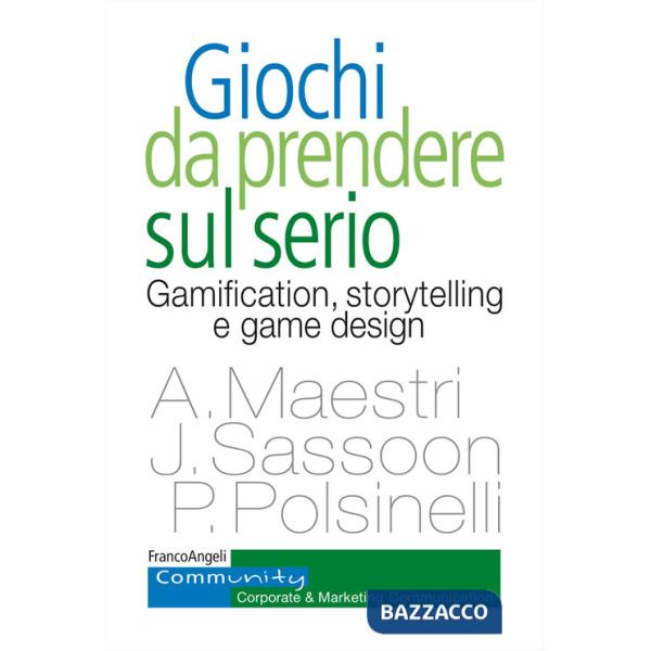 Giochi da prendere sul serio. Gamification, storytelling e game design per progetti innovativi