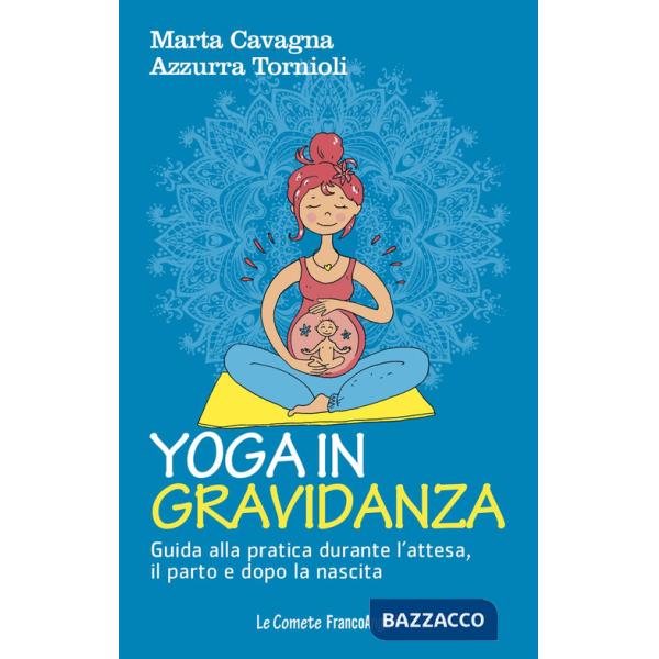 Yoga in gravidanza. Guida alla pratica durante l'attesa, il parto e dopo la nascita
