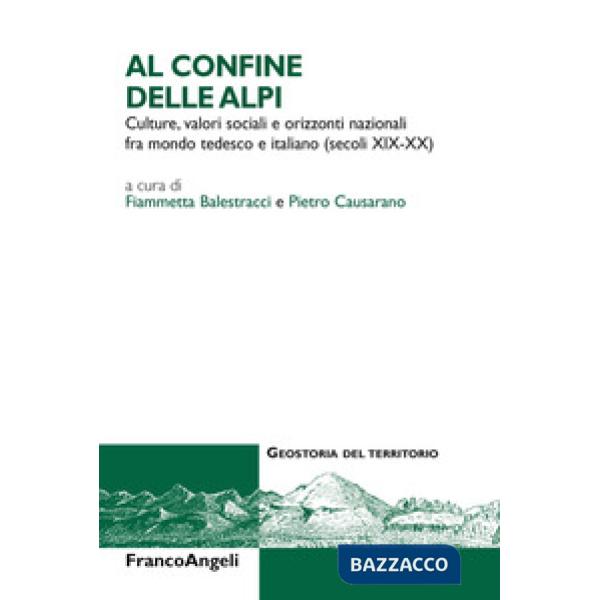 Al confine delle Alpi. Culture, valori sociali e orizzonti nazionali tra mondo tedesco e italiano (secoli XIX-XX)