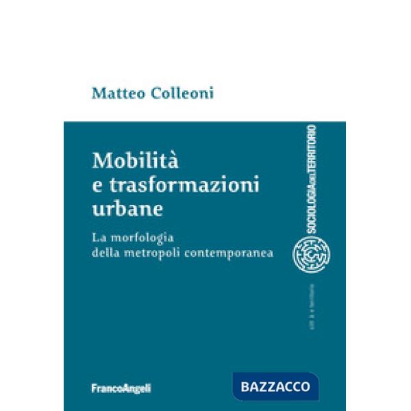 Mobilità e trasformazioni urbane. La morfologia della metropoli contemporanea