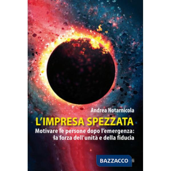 Impresa spezzata. Motivare le persone dopo l'emergenza: la forza dell'unità e della fiducia (L')