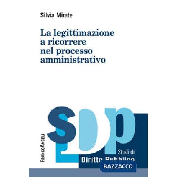 Legittimazione a ricorrere nel processo amministrativo (La)