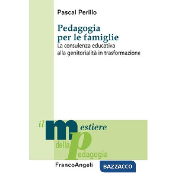 Pedagogia per le famiglie. La consulenza educativa alla genitorialità in trasformazione