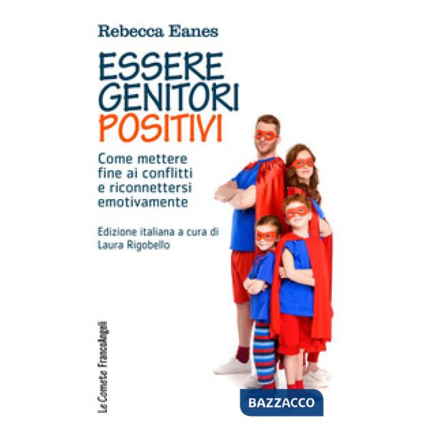 Essere genitori positivi. Come mettere fine ai conflitti e riconnettersi emotivamente
