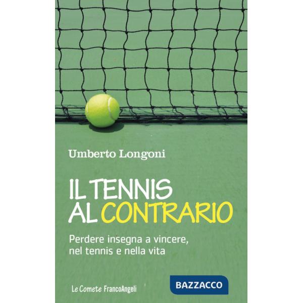 Tennis al contrario. Perdere insegna a vincere, nel tennis e nella vita (Il)