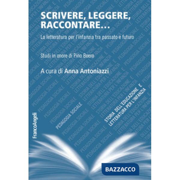 Scrivere, leggere, raccontare... La letteratura per l'infanzia tra passato e futuro. Studi in onore di Pino Boero