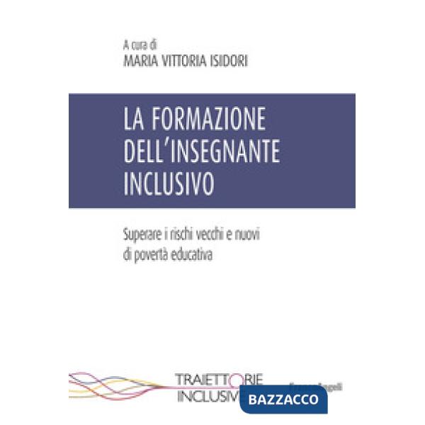 Formazione dell'insegnante inclusivo. Superare i rischi vecchi e nuovi di povertà educativa (La)