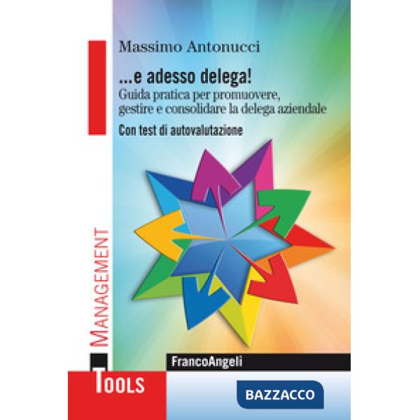 ... E adesso delega! Guida pratica per promuovere, gestire e consolidare la delega aziendale. Con test di autovalutazione