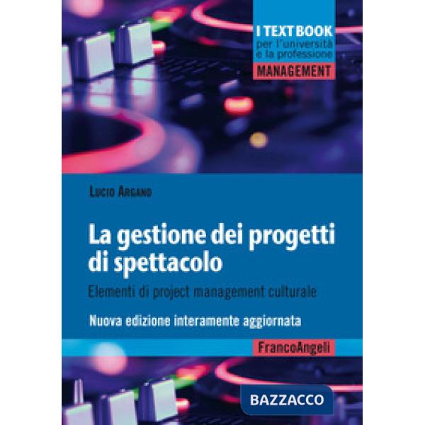 Gestione dei progetti di spettacolo. Elementi di project management culturale. Nuova ediz. (La)