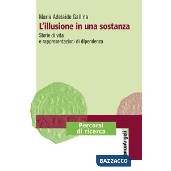 Illusione in una sostanza. Storie di vita e rappresentazioni di dipendenza (L')