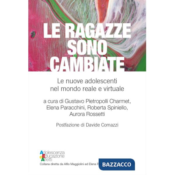 Ragazze sono cambiate. Le nuove adolescenti nel mondo reale e virtuale (Le)