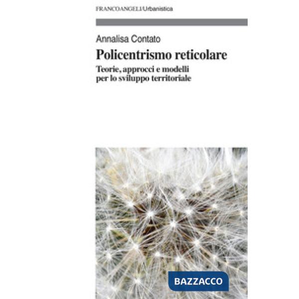Policentrismo reticolare. Teorie, approcci e modelli per la pianificazione di città e territori