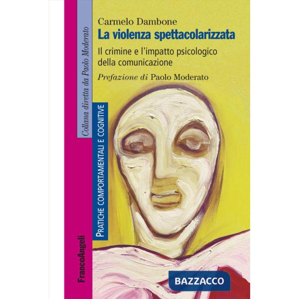 Violenza spettacolarizzata. Il crimine e l'impatto psicologico della comunicazione (La)
