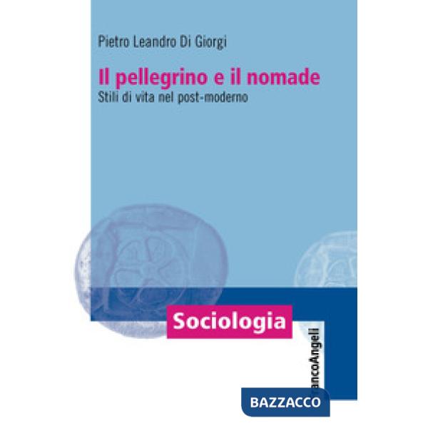 Pellegrino e il nomade. Stili di vita nel post-moderno (Il)