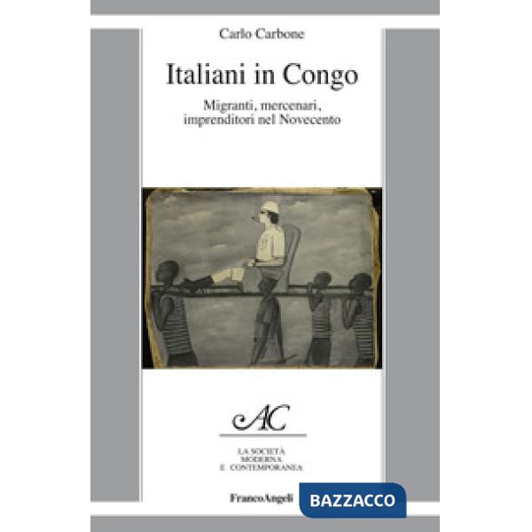 Italiani in Congo. Migranti, mercenari, imprenditori nel Novecento