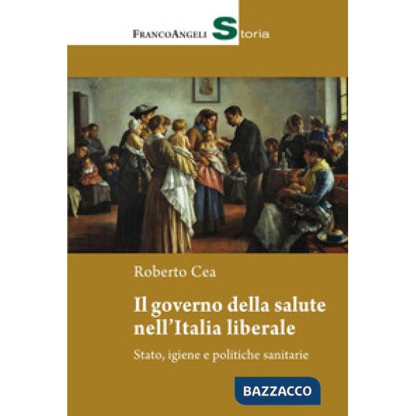 Governo della salute nell'Italia liberale. Stato, igiene e politiche sanitarie (Il)