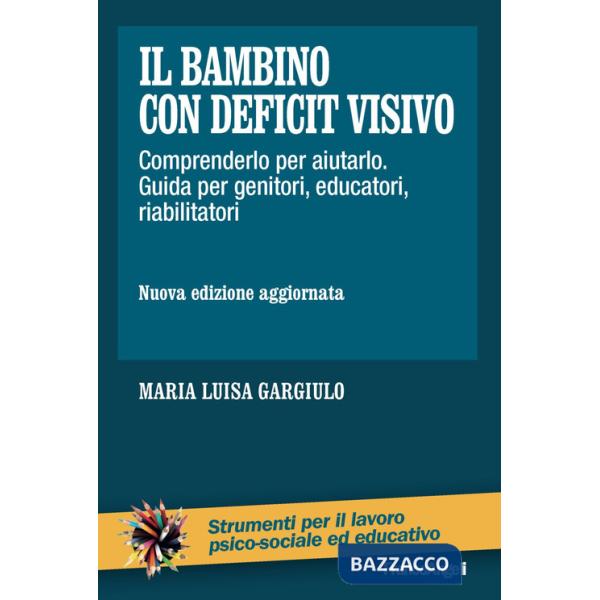 Bambino con deficit visivo. Comprenderlo per aiutarlo. Guida per genitori, educatori, riabilitatori. Nuova ediz. (Il)