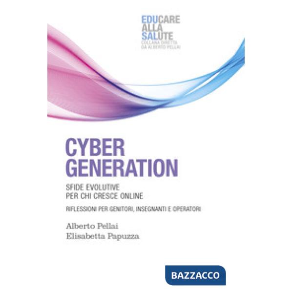 Cyber generation. Sfide evolutive per chi cresce online. Riflessioni per genitori, insegnanti e operatori