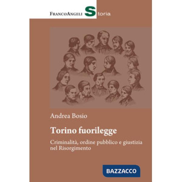 Torino fuorilegge. Criminalità, ordine pubblico e giustizia nel Risorgimento