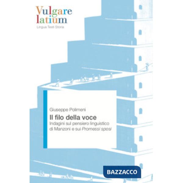 Filo della voce. Indagini sul pensiero linguistico di Manzoni e sui Promessi sposi (Il)